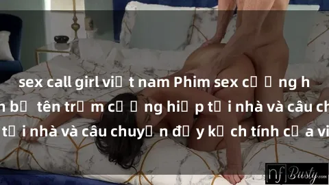 sex call girl việt nam Phim sex cưỡng hiếp vietsub: Nữ sinh bị tên trộm cưỡng hiếp tại nhà và câu chuyện đầy kịch tính của vietsub